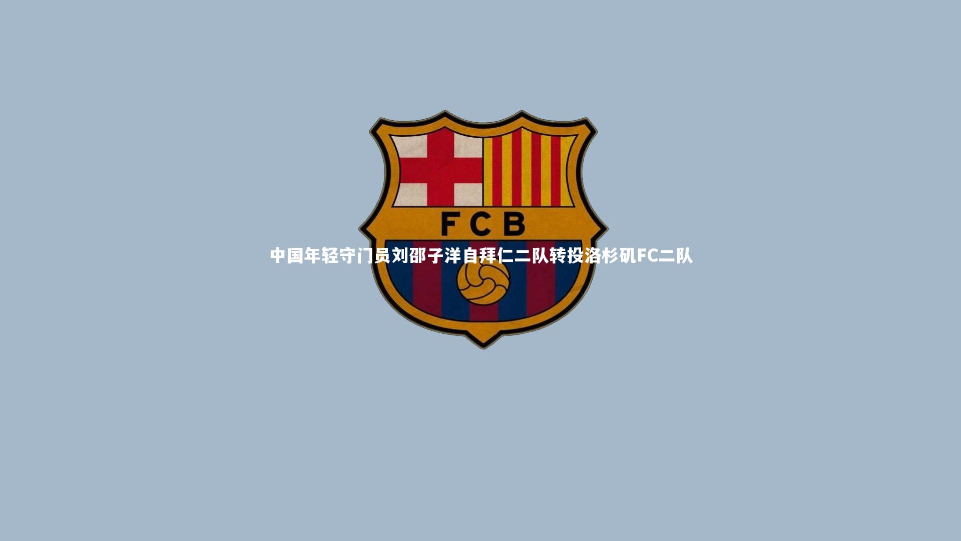 【九游体育官方入口】中国年轻守门员刘邵子洋自拜仁二队转投洛杉矶FC二队