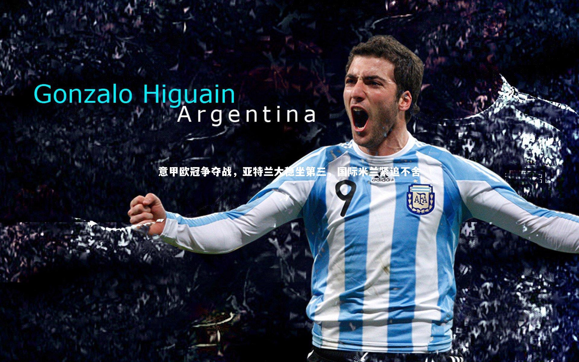 意甲欧冠争夺战,亚特兰大稳坐第三,国际米兰紧追不舍