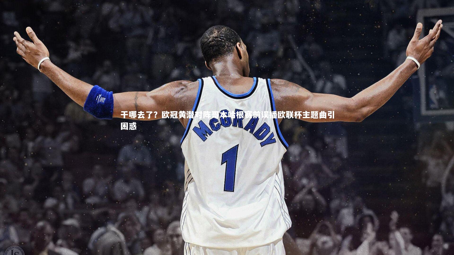 干哪去了？欧冠黄潜对阵哥本哈根赛前误播欧联杯主题曲引困惑