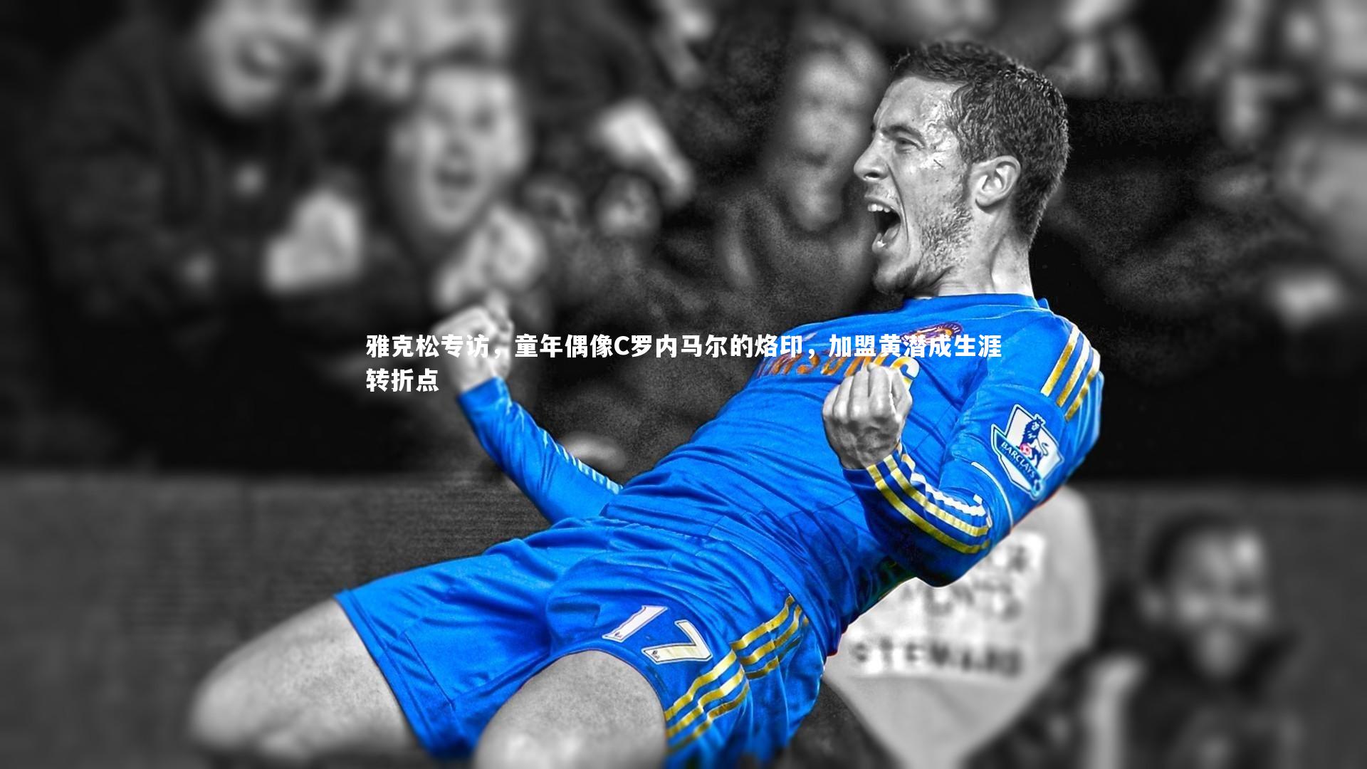 【九游体育】雅克松专访，童年偶像C罗内马尔的烙印，加盟黄潜成生涯转折点