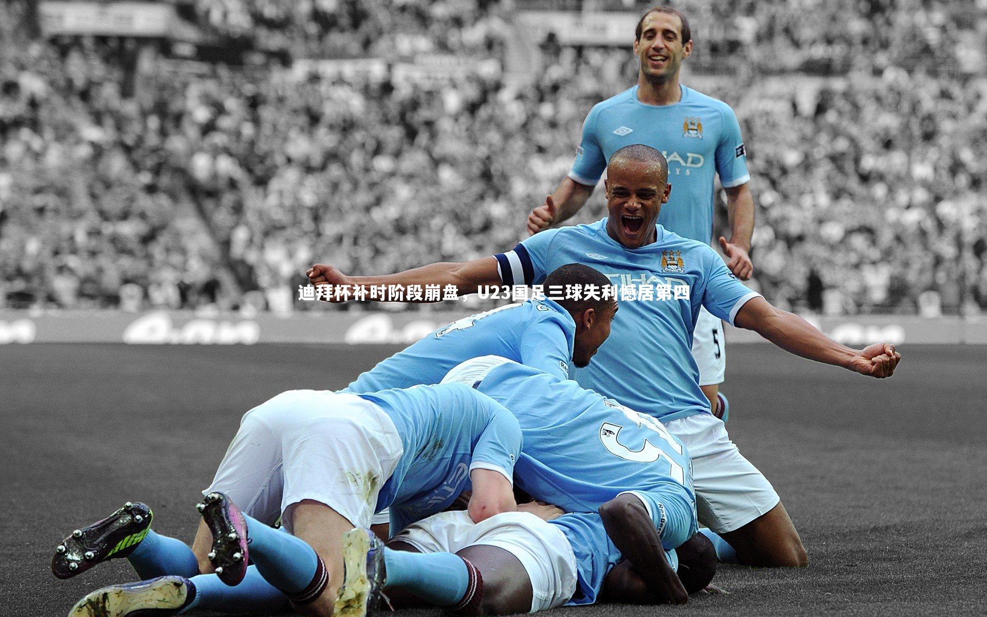 迪拜杯补时阶段崩盘,U23国足三球失利憾居第四